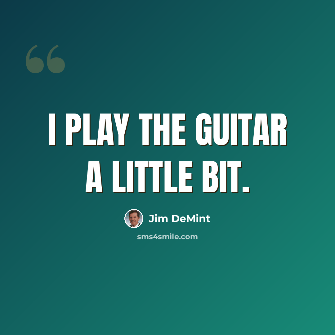 “I play the guitar a little bit.” quote by Jim DeMint