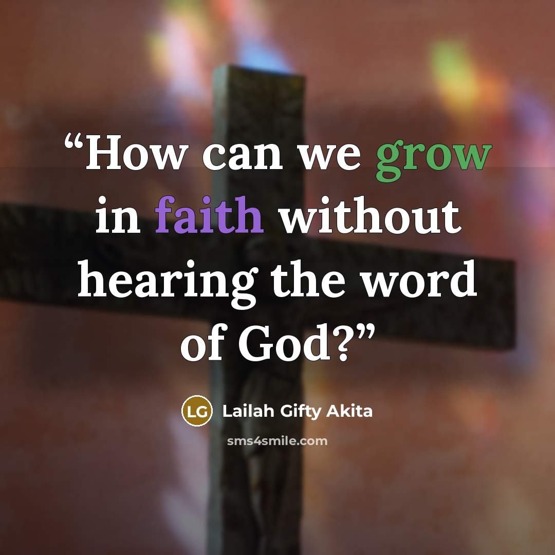 “How can we grow in faith without hearing the word of God?” quote by Lailah Gifty Akita