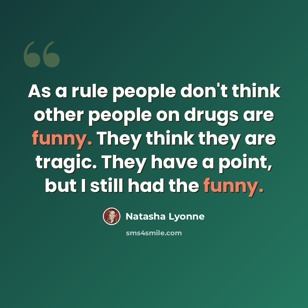 “As a rule people don't think other people on drugs are funny. They think they are tragic. They have a point, but I still had the funny.” quote by Natasha Lyonne