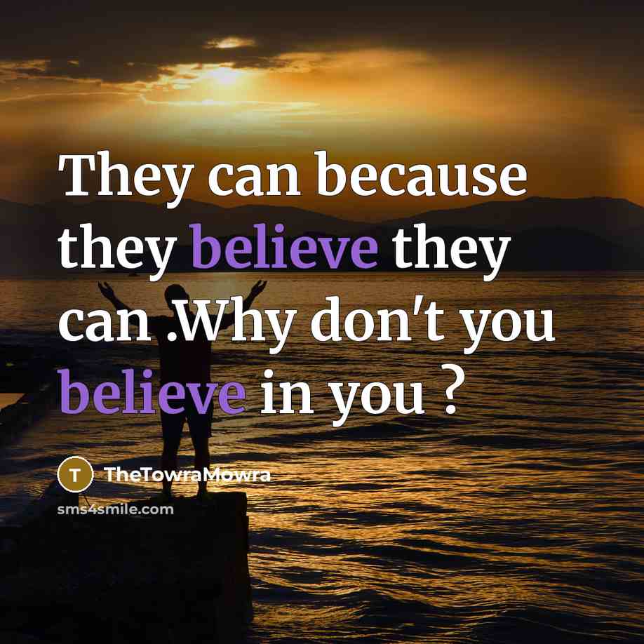 “They can because they believe they can .Why don't you believe in you ?” quote by TheTowraMowra