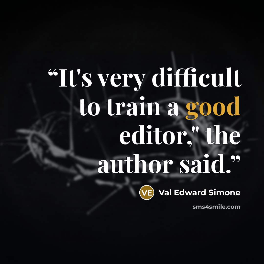 “It's very difficult to train a good editor," the author said.” quote by Val Edward Simone
