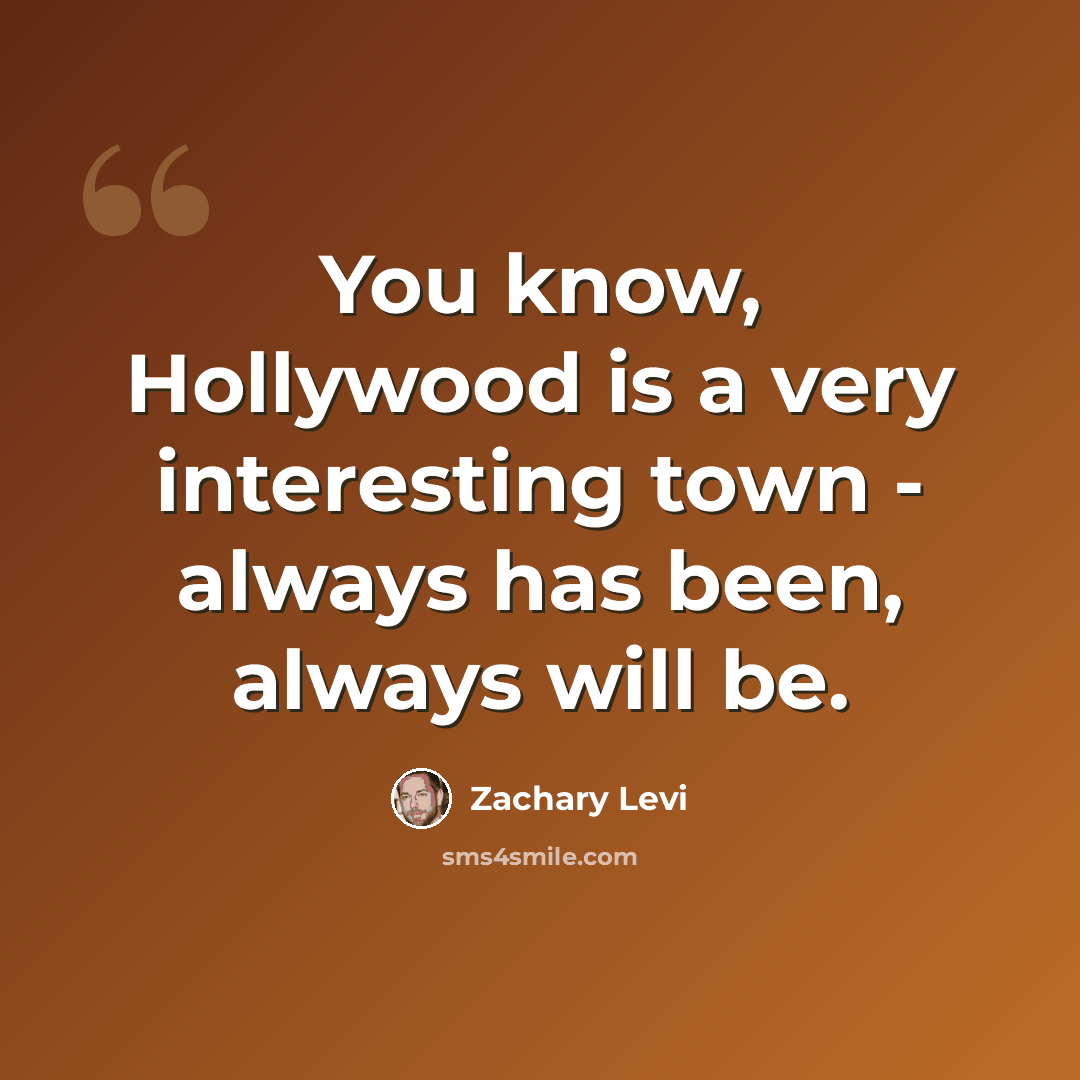 “You know, Hollywood is a very interesting town - always has been, always will be.” quote by Zachary Levi
