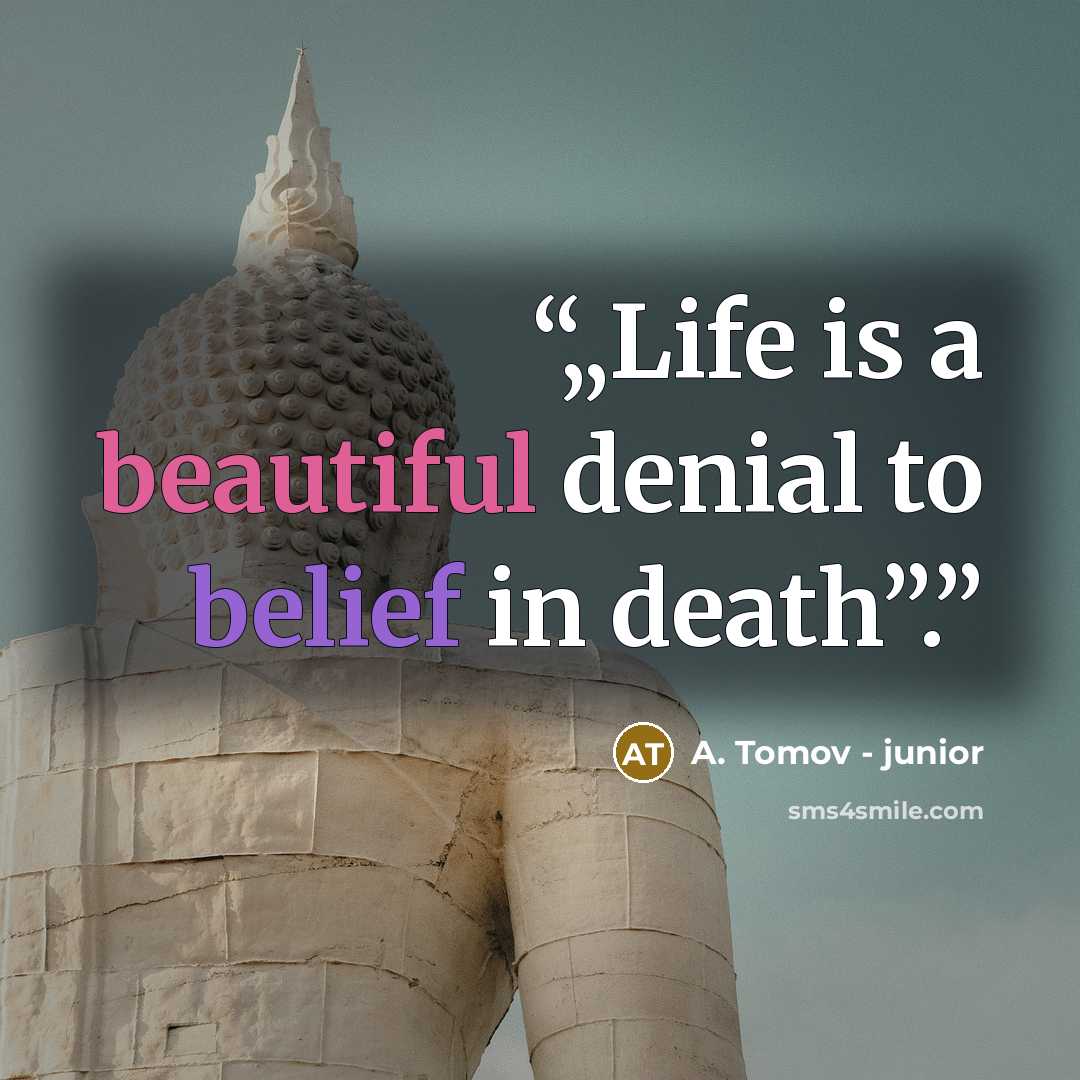 “„Life is a beautiful denial to belief in death”.” quote by A. Tomov - junior