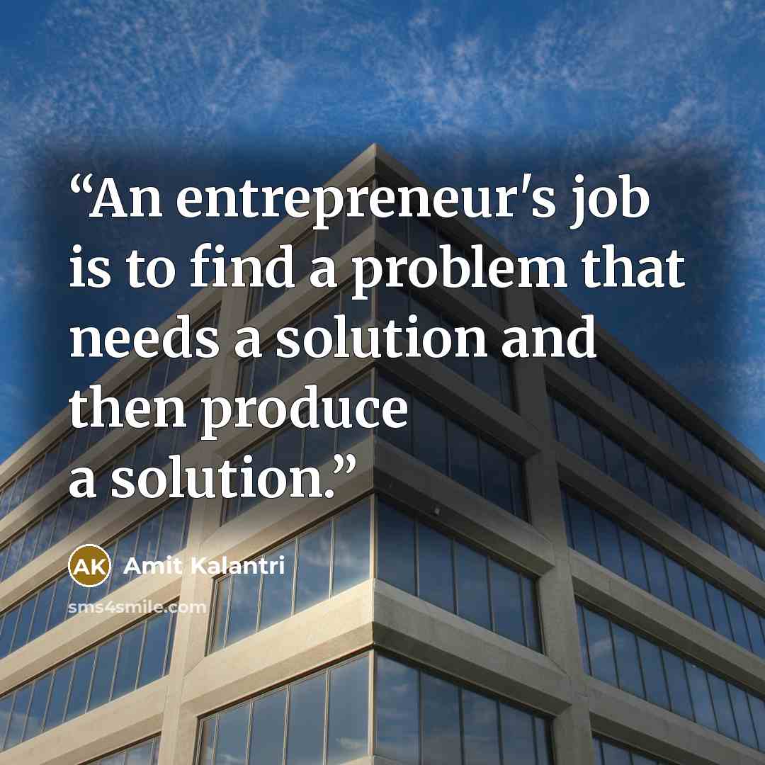 “An entrepreneur's job is to find a problem that needs a solution and then produce a solution.” quote by Amit Kalantri