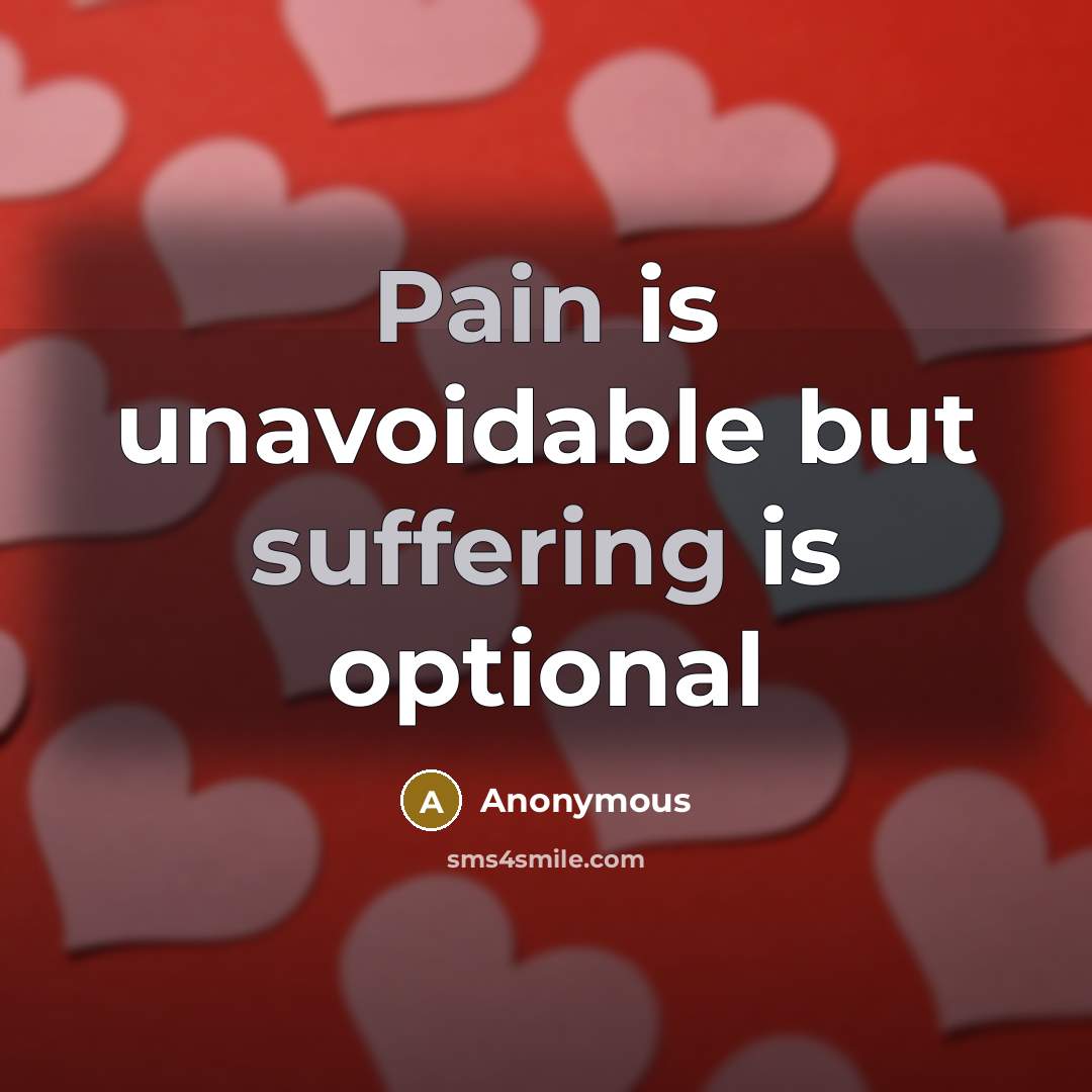 “Pain is unavoidable but suffering is optional” quote by Anonymous