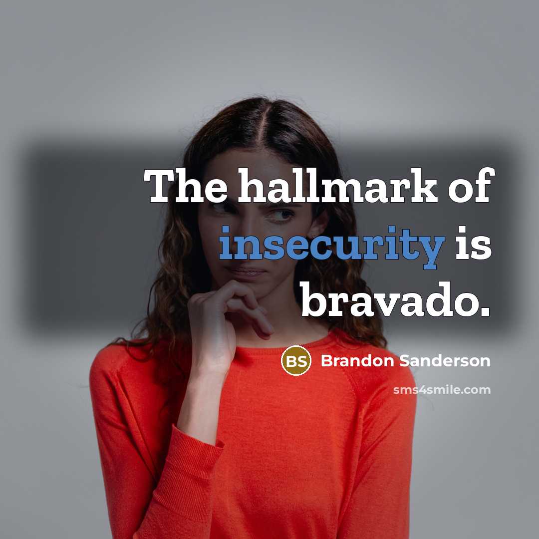 “The hallmark of insecurity is bravado.” quote by Brandon Sanderson