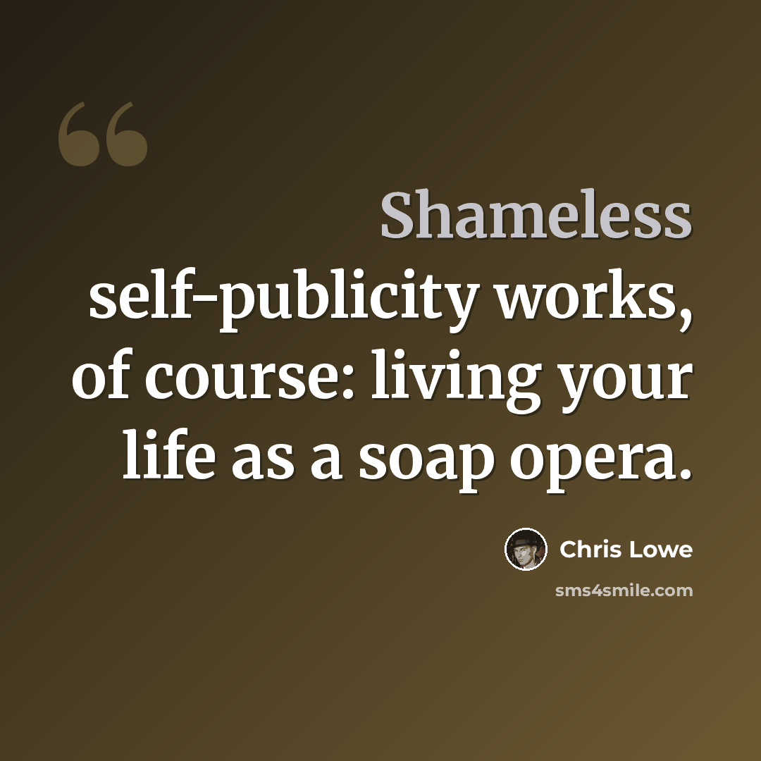 “Shameless self-publicity works, of course: living your life as a soap opera.” quote by Chris Lowe
