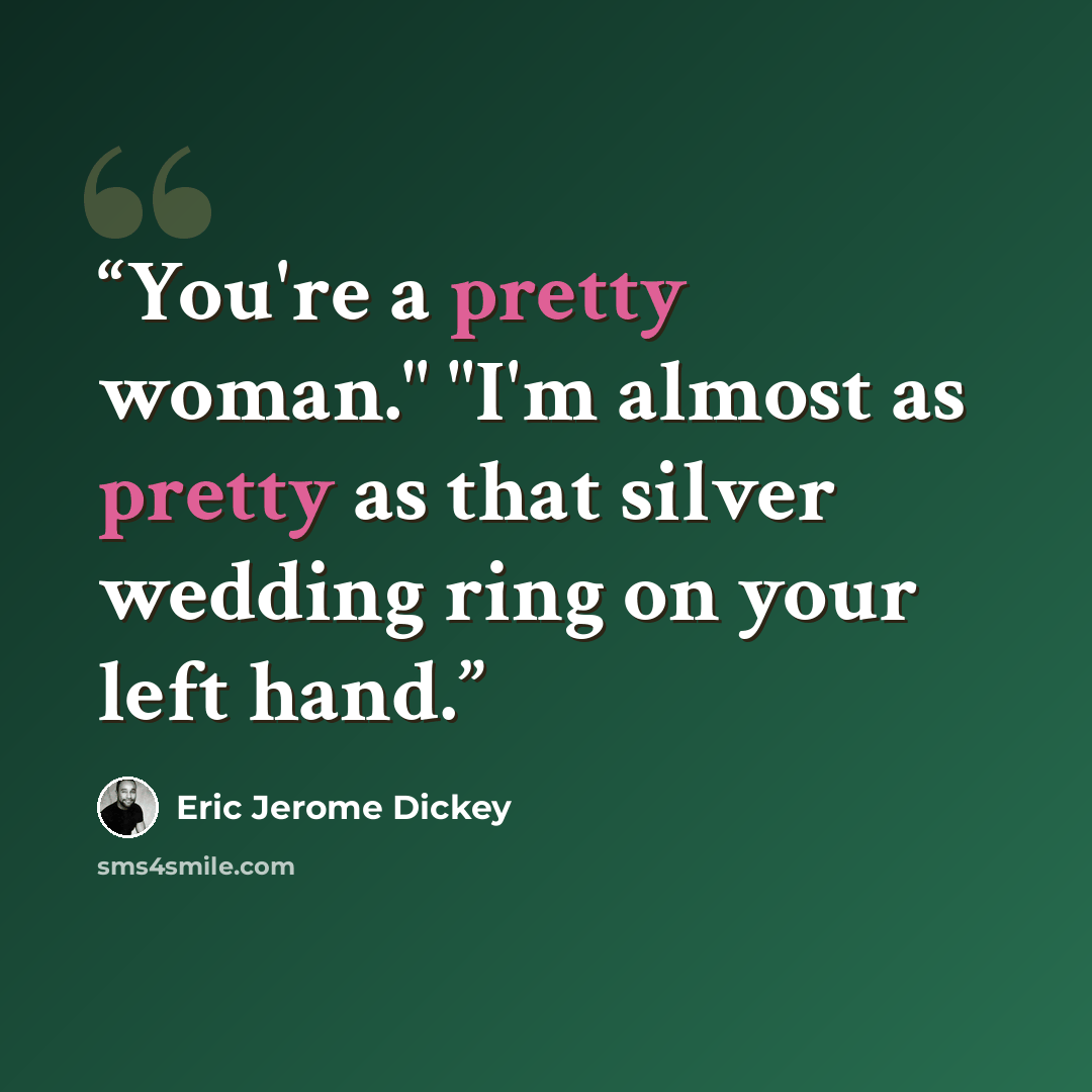 “You're a pretty woman." "I'm almost as pretty as that silver wedding ring on your left hand.” quote by Eric Jerome Dickey