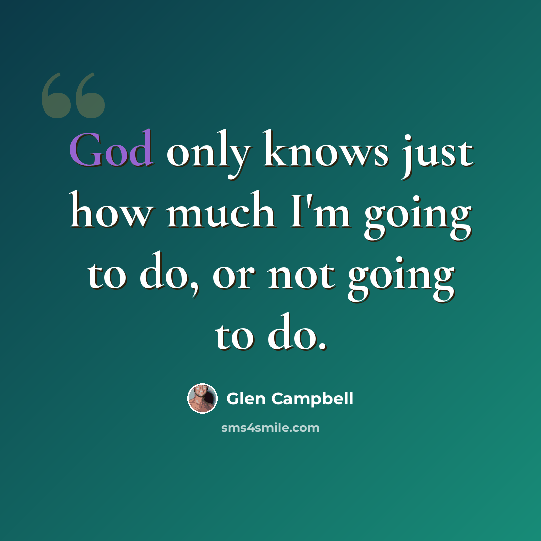 “God only knows just how much I'm going to do, or not going to do.” quote by Glen Campbell