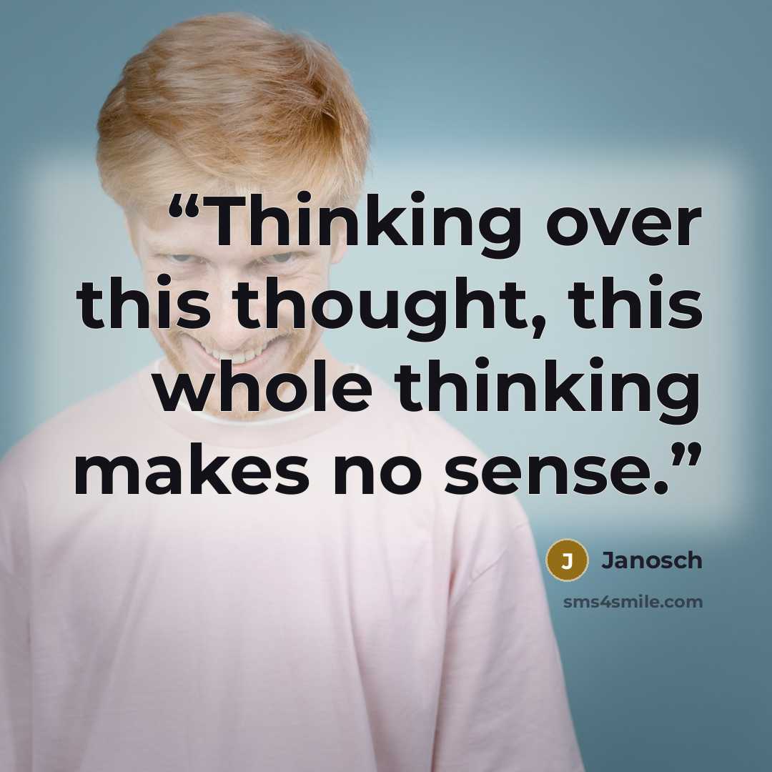 “Thinking over this thought, this whole thinking makes no sense.” quote by Janosch