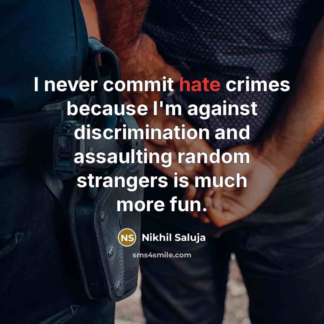 “I never commit hate crimes because I'm against discrimination and assaulting random strangers is much more fun.” quote by Nikhil Saluja