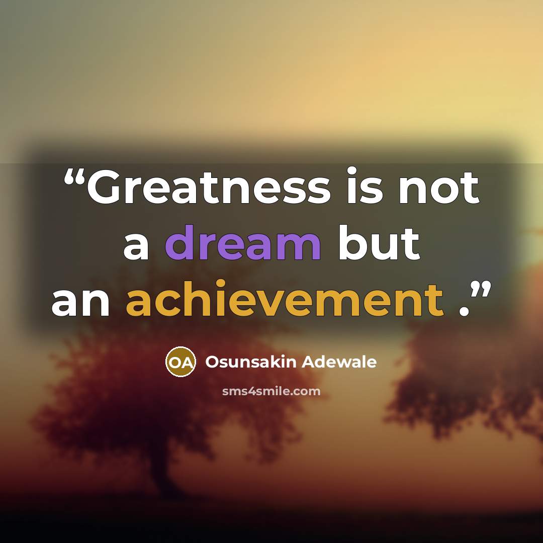 “Greatness is not a dream but an achievement .” quote by Osunsakin Adewale
