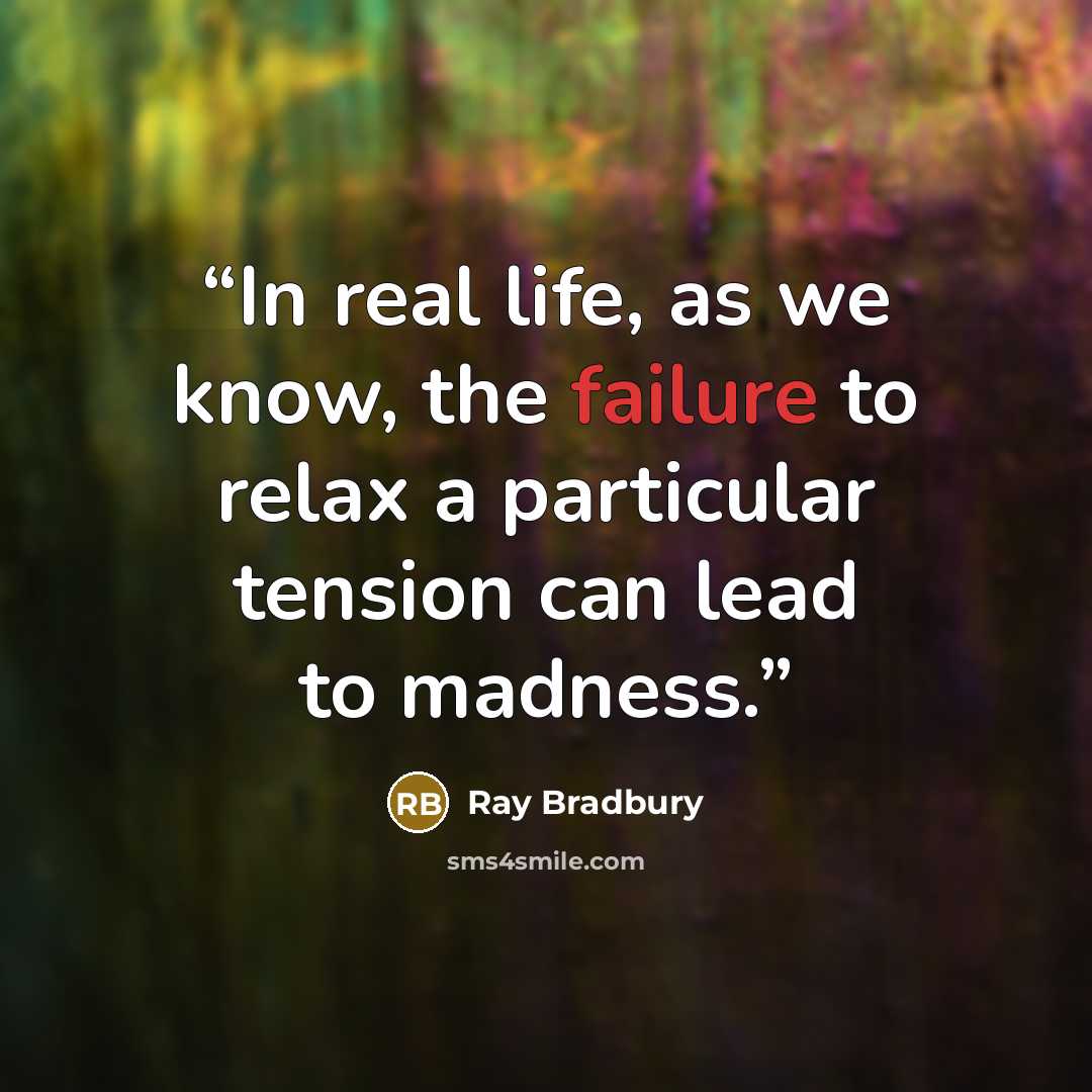 “In real life, as we know, the failure to relax a particular tension can lead to madness.” quote by Ray Bradbury