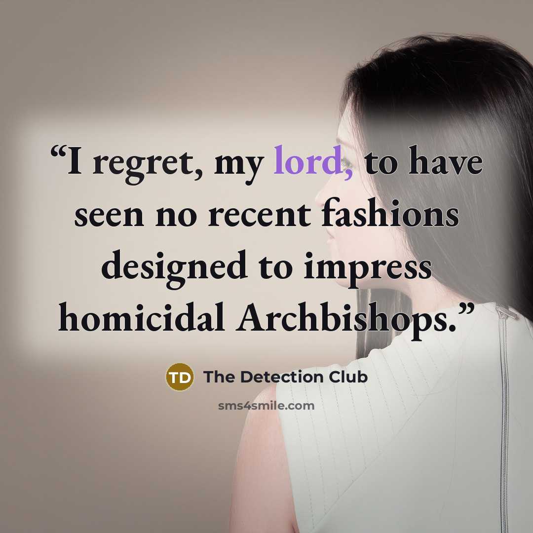 “I regret, my lord, to have seen no recent fashions designed to impress homicidal Archbishops.” quote by The Detection Club