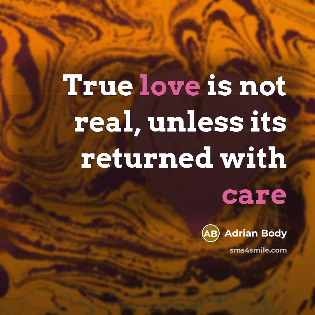 “True love is not real, unless its returned with care” quote by Adrian Body