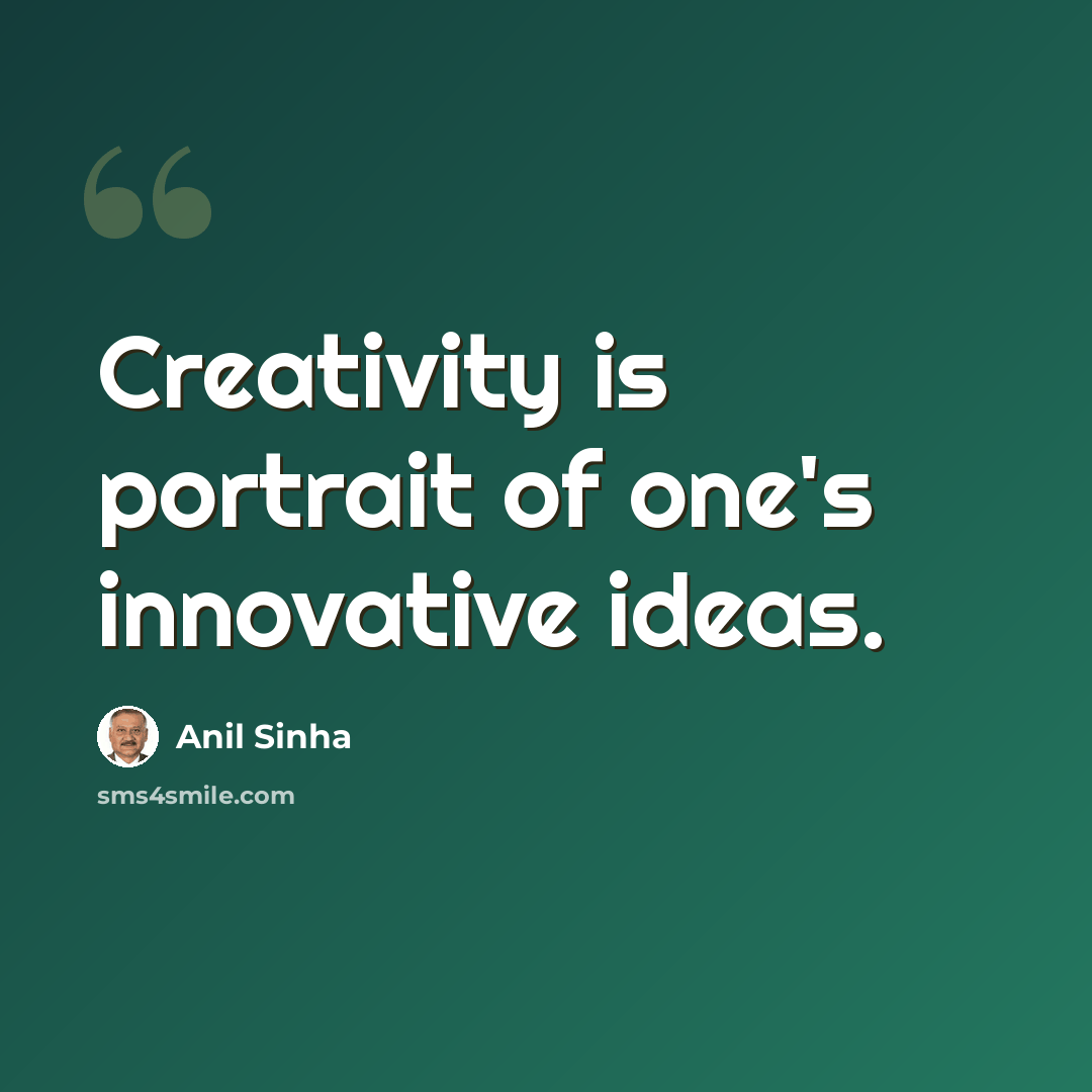 “Creativity is portrait of one's innovative ideas.” quote by Anil Sinha