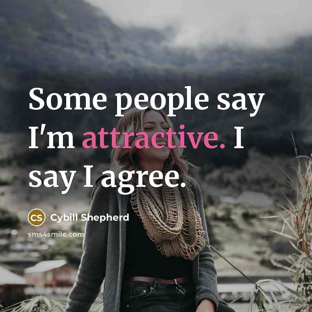 “Some people say I'm attractive. I say I agree.” quote by Cybill Shepherd