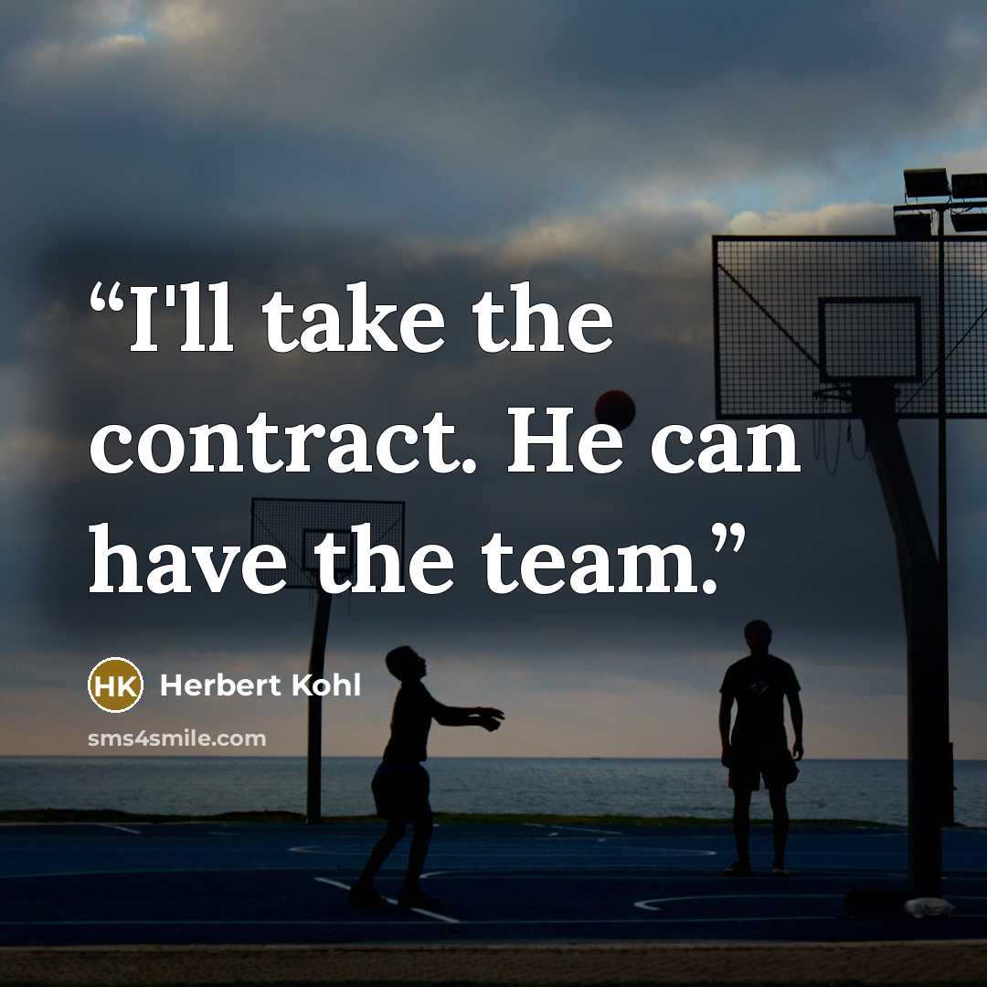 “I'll take the contract. He can have the team.” quote by Herbert Kohl