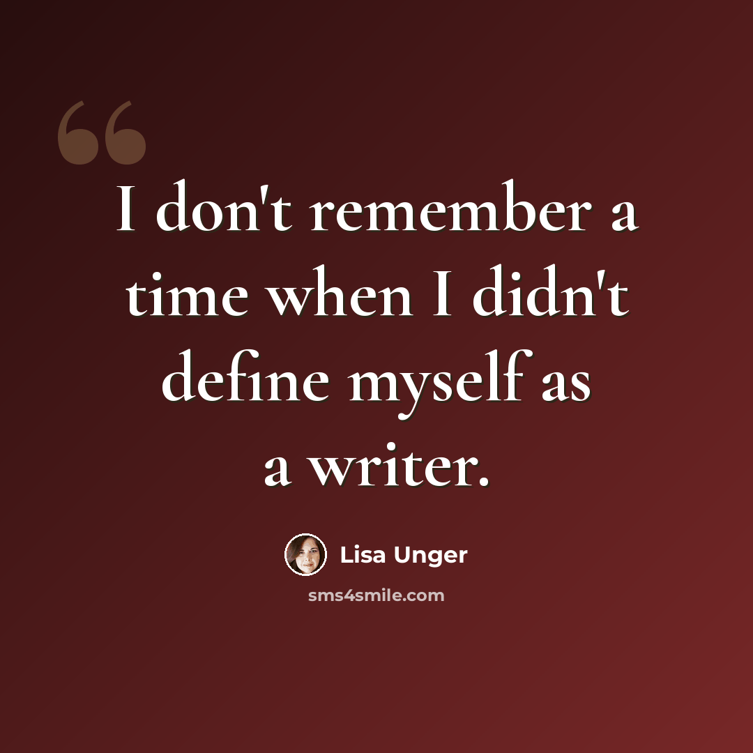 “I don't remember a time when I didn't define myself as a writer.” quote by Lisa Unger