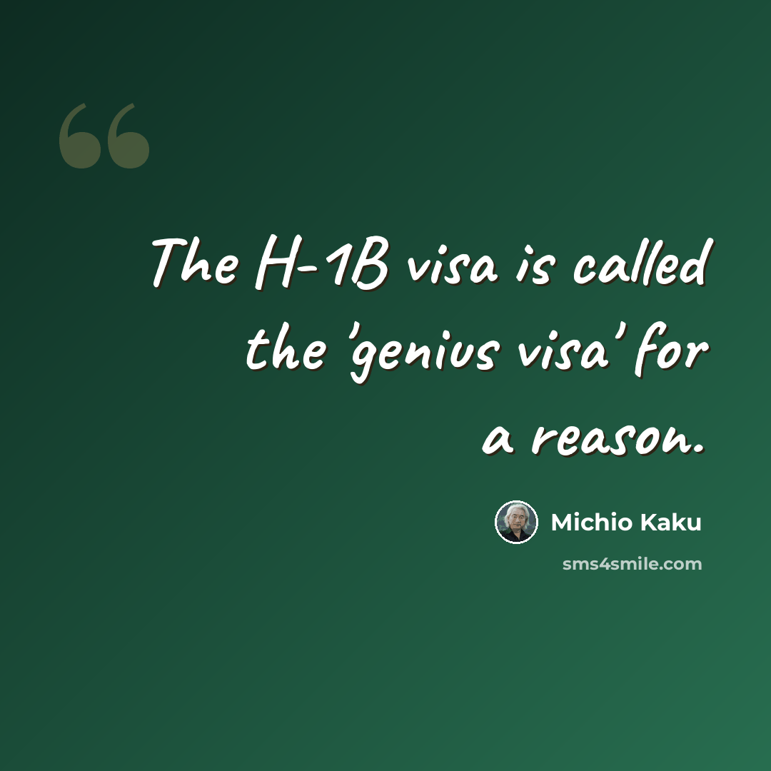 “The H-1B visa is called the 'genius visa' for a reason.” quote by Michio Kaku