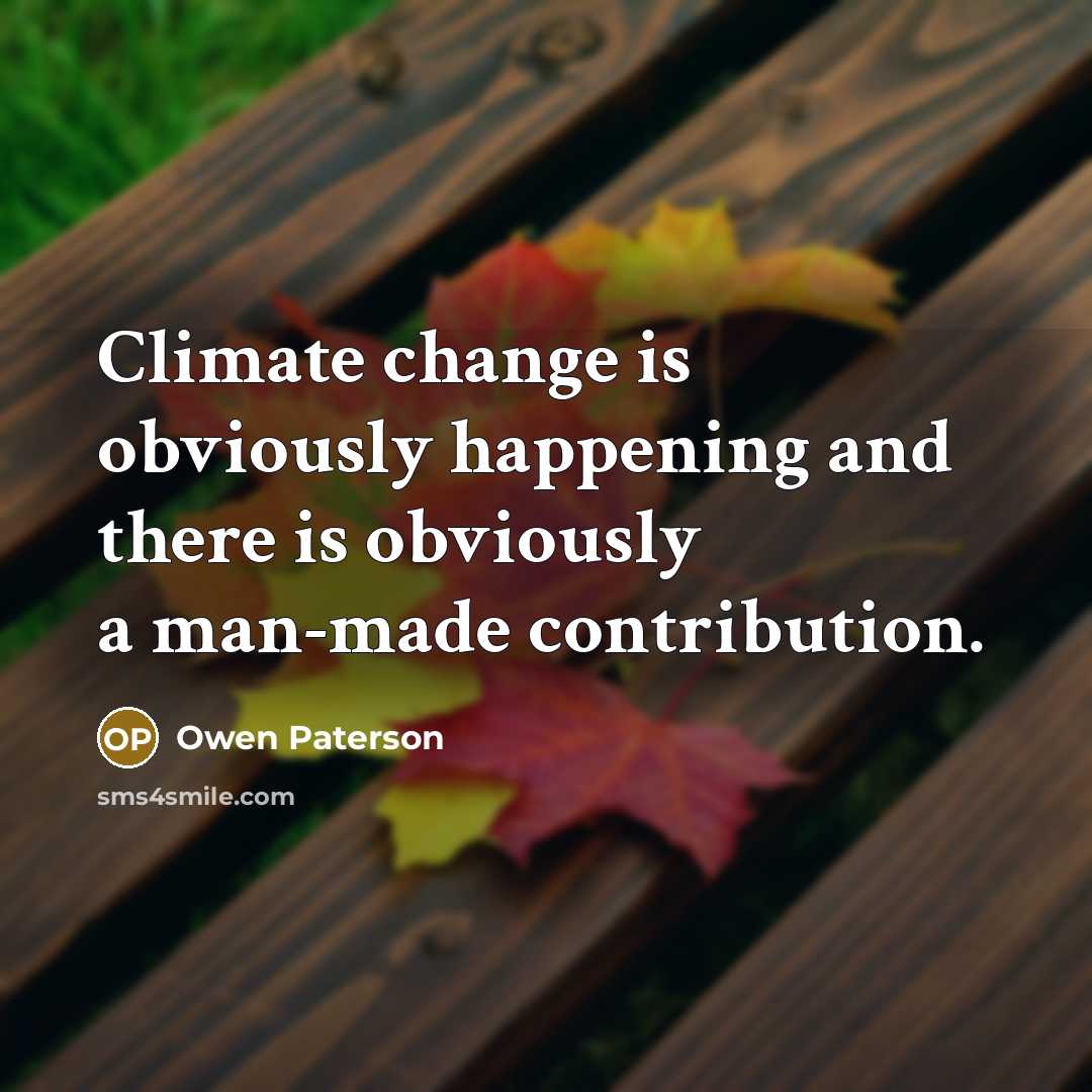 “Climate change is obviously happening and there is obviously a man-made contribution.” quote by Owen Paterson