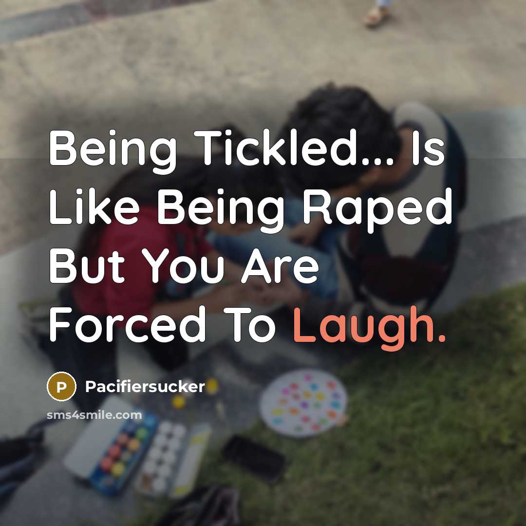“Being Tickled... Is Like Being Raped But You Are Forced To Laugh.” quote by Pacifiersucker