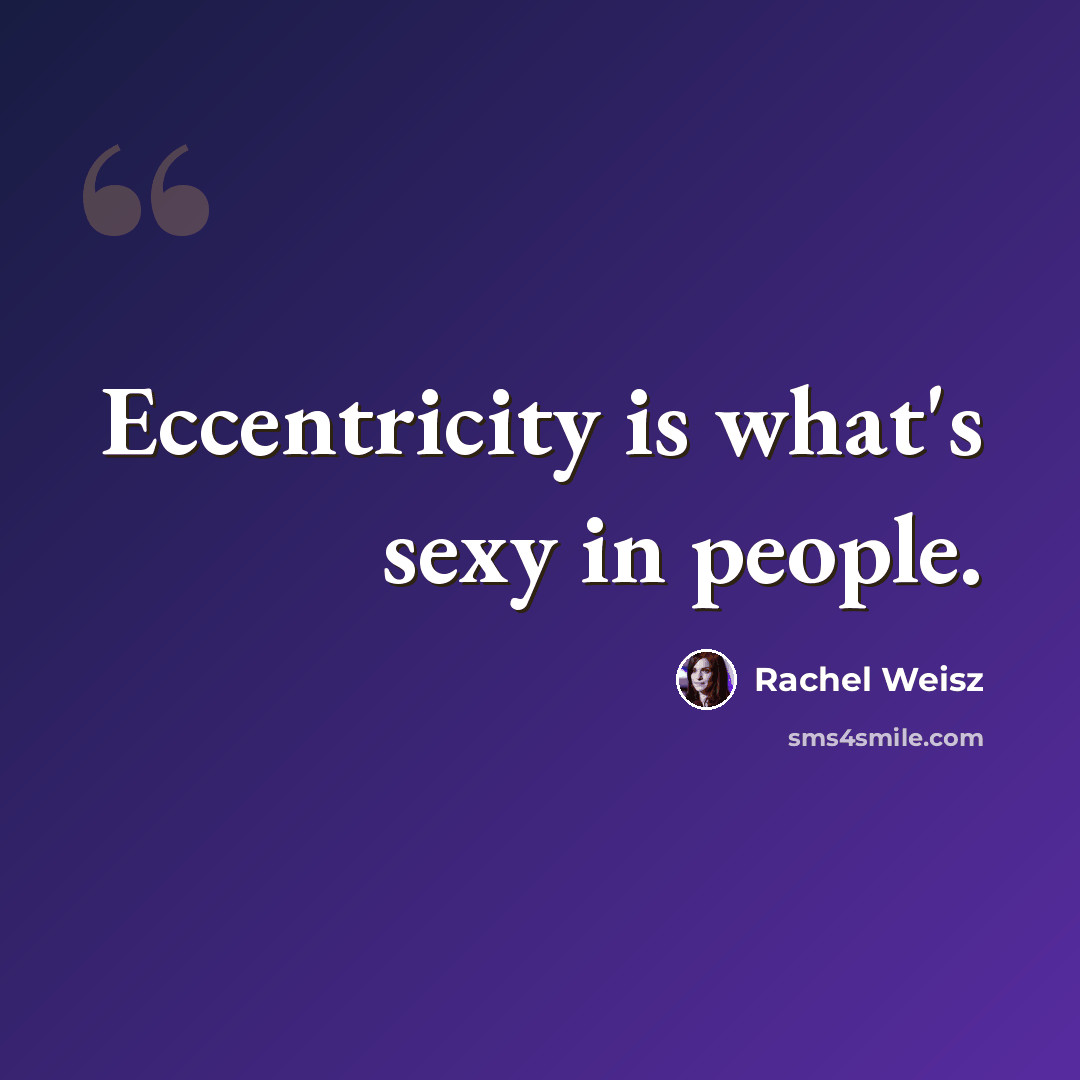 “Eccentricity is what's sexy in people.” quote by Rachel Weisz