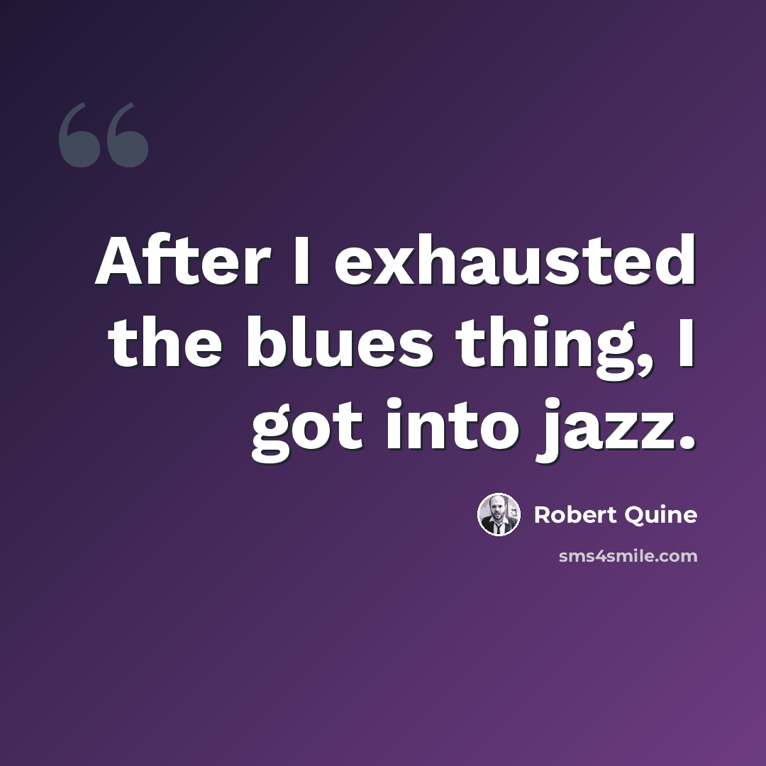 “After I exhausted the blues thing, I got into jazz.” quote by Robert Quine