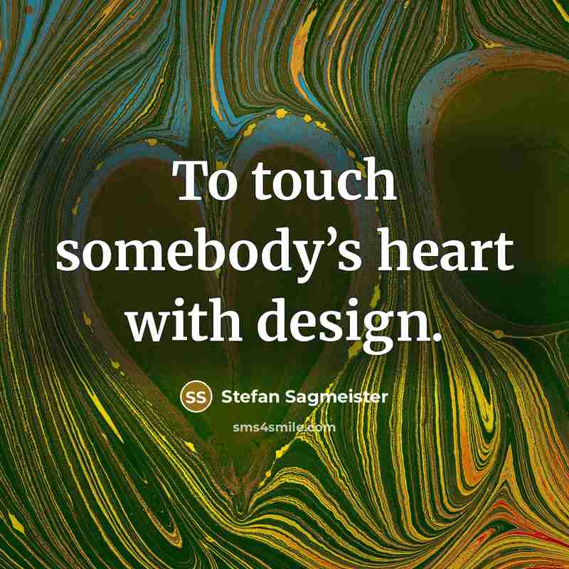 “To touch somebody’s heart with design.” quote by Stefan Sagmeister