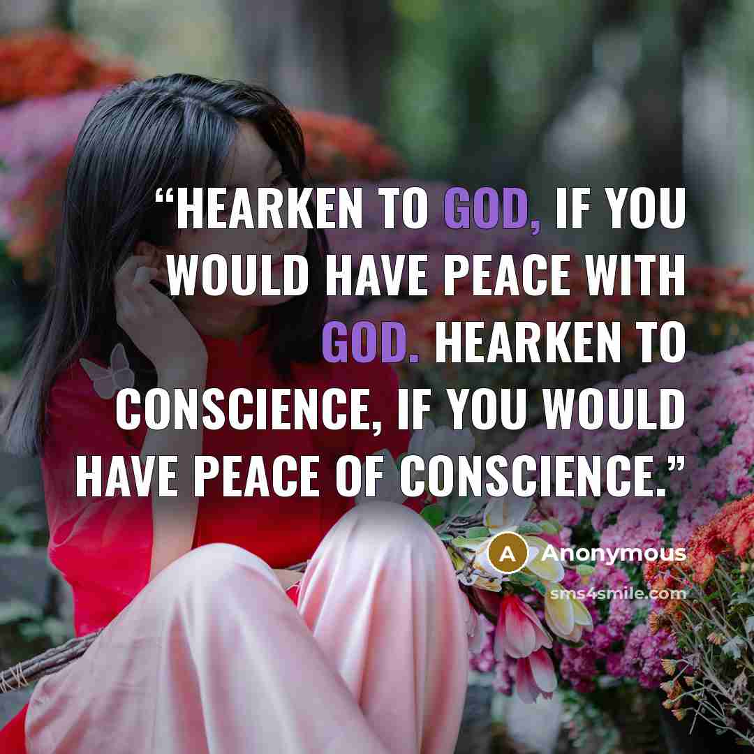 “Hearken to God, if you would have peace with God. Hearken to conscience, if you would have peace of conscience.” quote by Anonymous