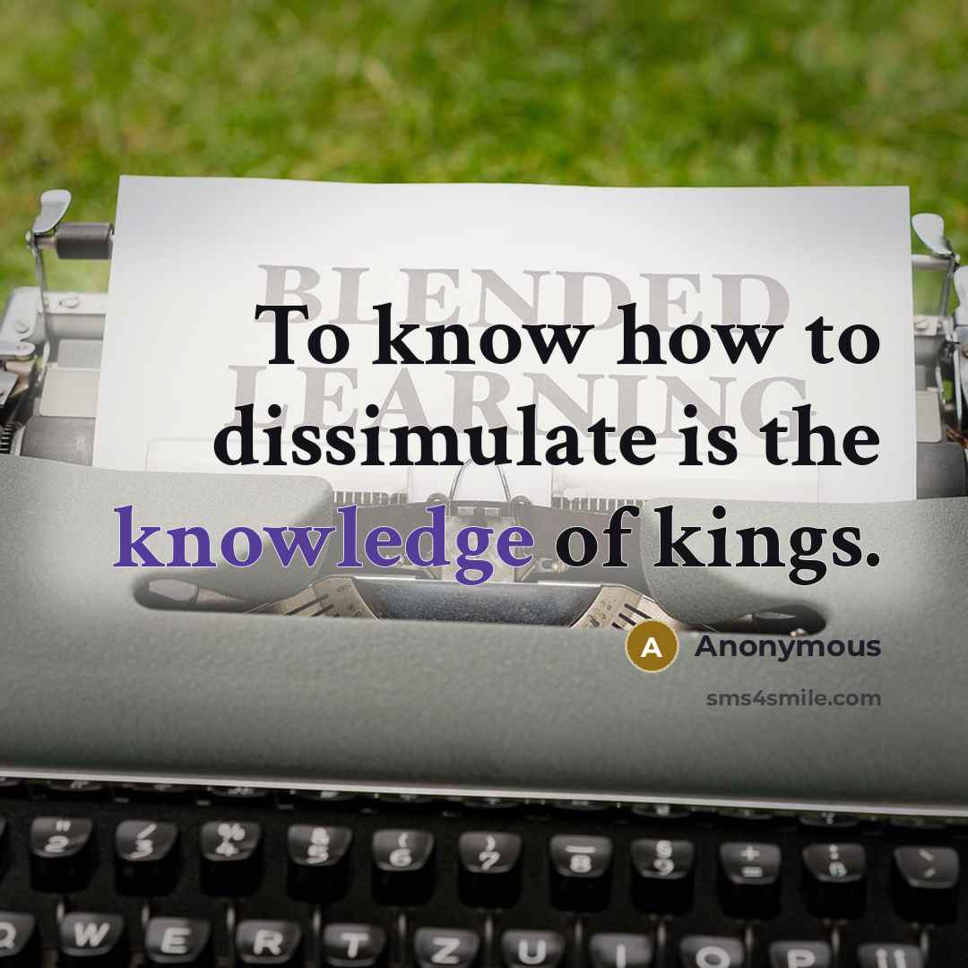 “To know how to dissimulate is the knowledge of kings.” quote by Anonymous