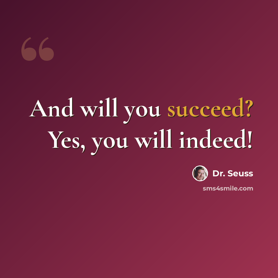 “And will you succeed? Yes, you will indeed!” quote by Dr. Seuss