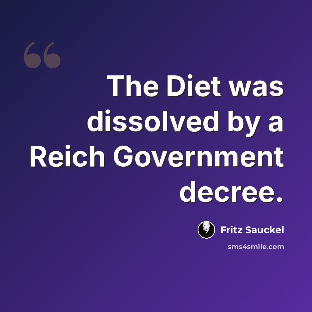 “The Diet was dissolved by a Reich Government decree.” quote by Fritz Sauckel