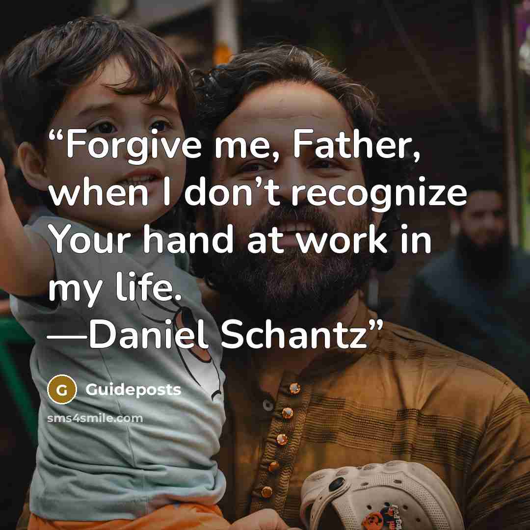 “Forgive me, Father, when I don’t recognize Your hand at work in my life. —Daniel Schantz” quote by Guideposts