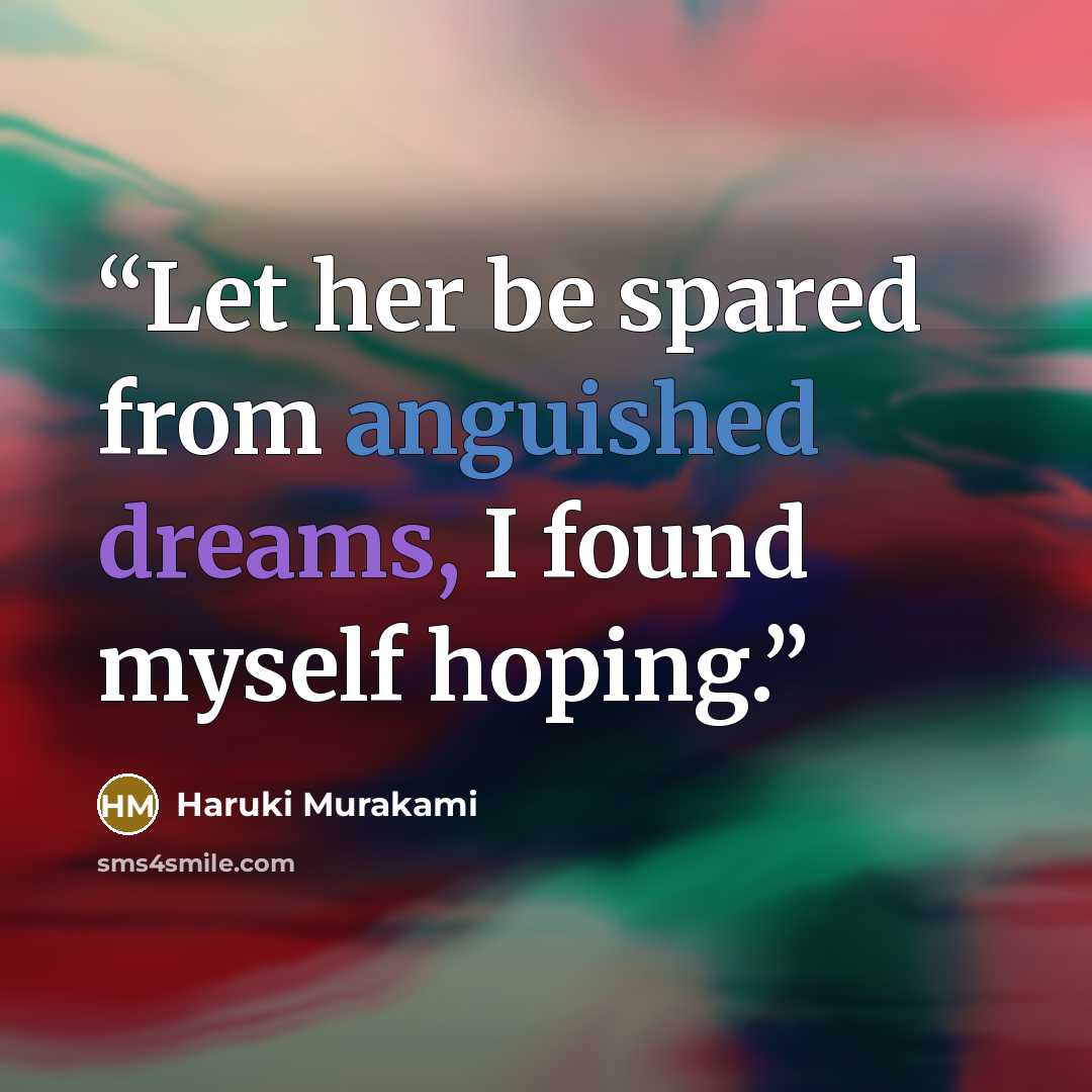 “Let her be spared from anguished dreams, I found myself hoping.” quote by Haruki Murakami