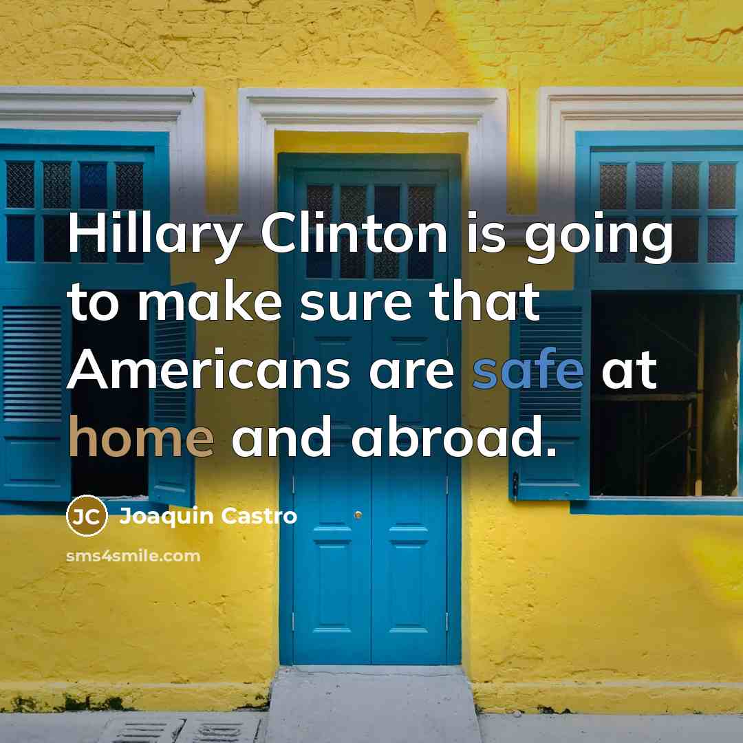 “Hillary Clinton is going to make sure that Americans are safe at home and abroad.” quote by Joaquin Castro