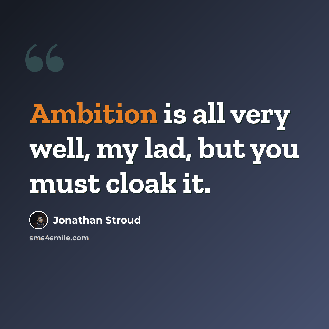 “Ambition is all very well, my lad, but you must cloak it.” quote by Jonathan Stroud