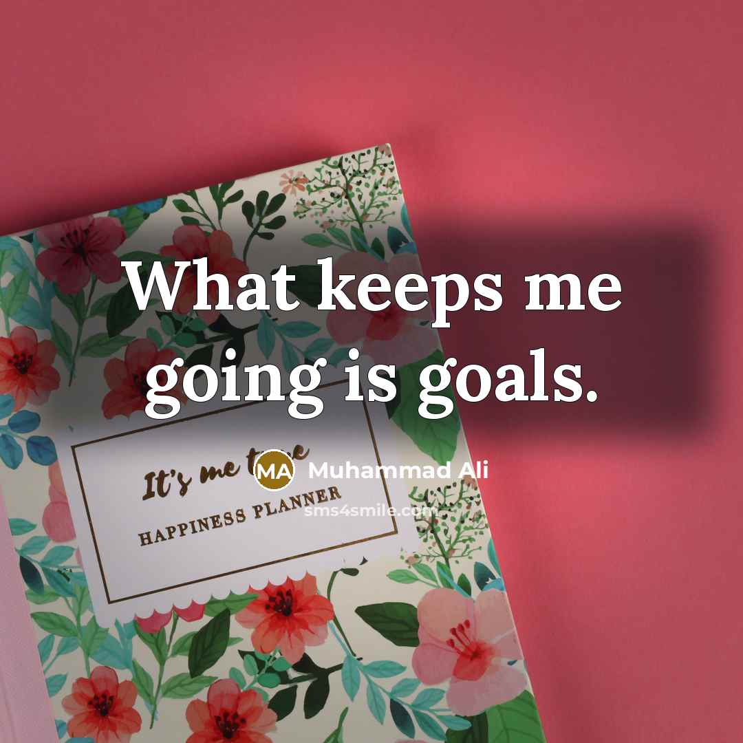 “What keeps me going is goals.” quote by Muhammad Ali