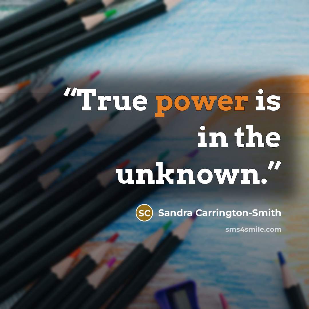 “True power is in the unknown.” quote by Sandra Carrington-Smith