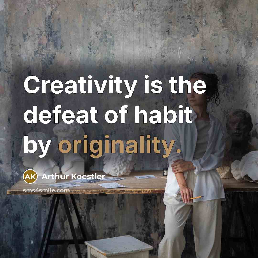 “Creativity is the defeat of habit by originality.” quote by Arthur Koestler