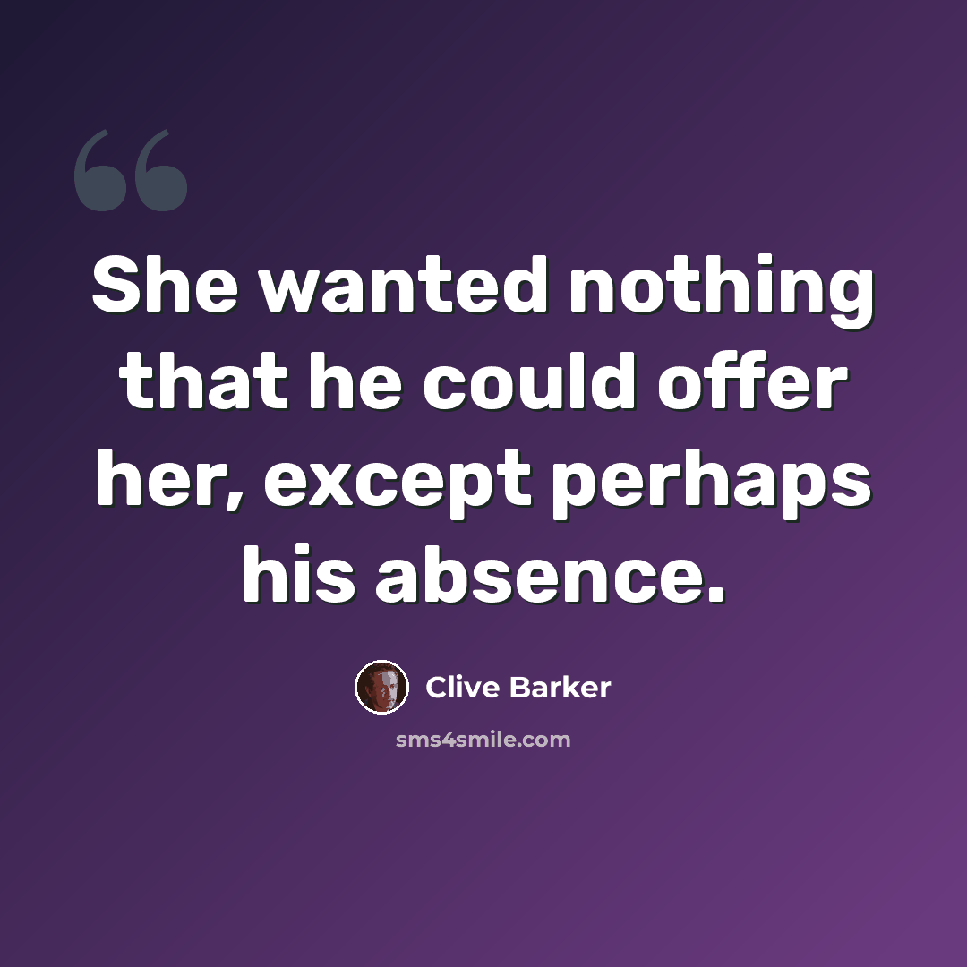 “She wanted nothing that he could offer her, except perhaps his absence.” quote by Clive Barker