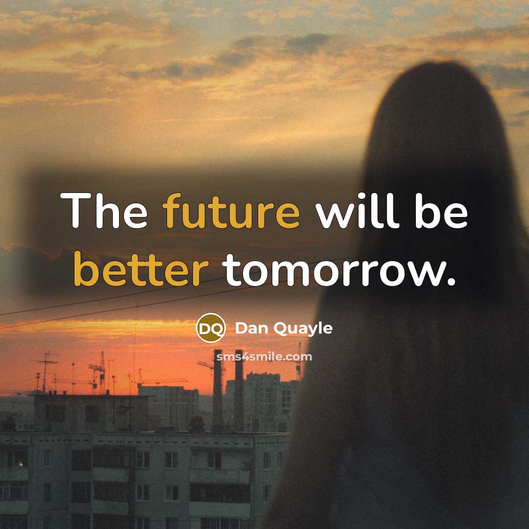 “The future will be better tomorrow.” quote by Dan Quayle