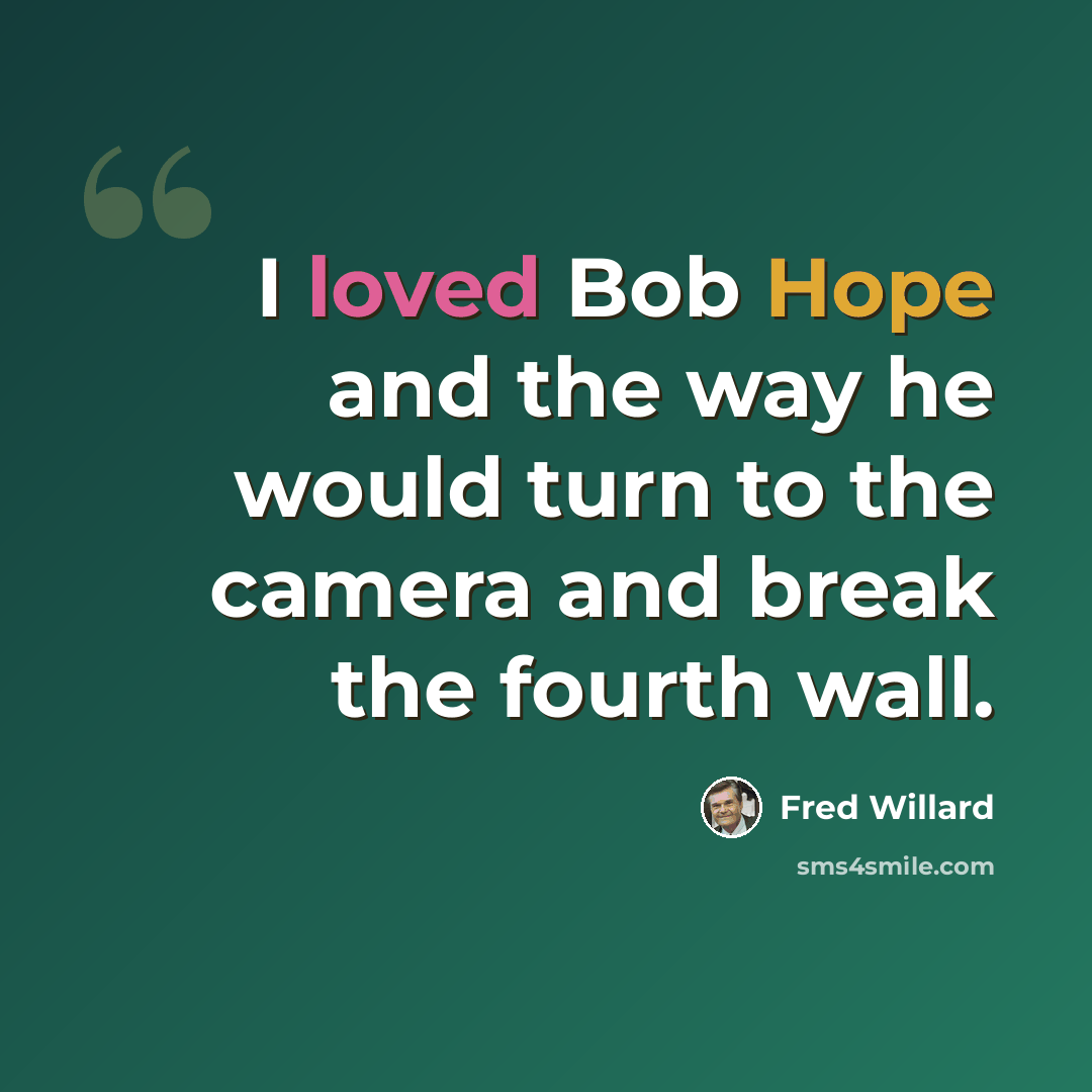 “I loved Bob Hope and the way he would turn to the camera and break the fourth wall.” quote by Fred Willard