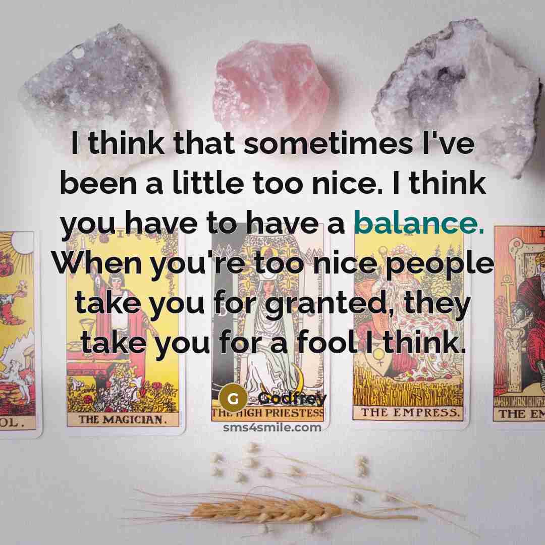 “I think that sometimes I've been a little too nice. I think you have to have a balance. When you're too nice people take you for granted, they take you for a fool I think.” quote by Godfrey