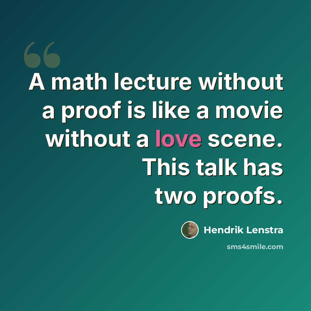 “A math lecture without a proof is like a movie without a love scene. This talk has two proofs.” quote by Hendrik Lenstra