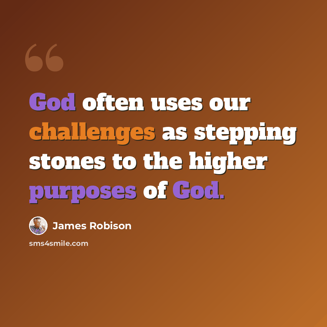 “God often uses our challenges as stepping stones to the higher purposes of God.” quote by James Robison