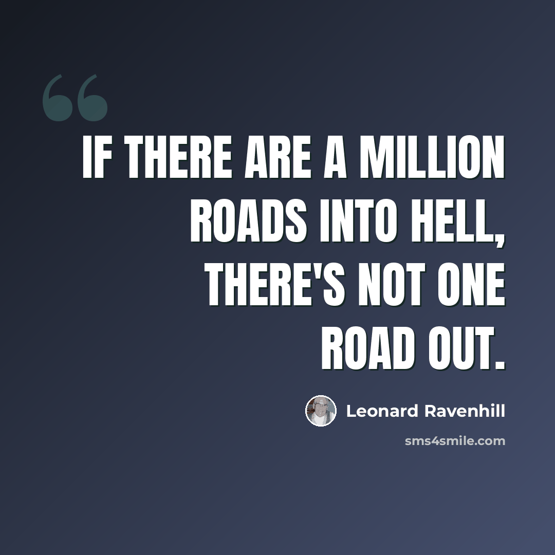 “If there are a million roads into hell, there's not one road out.” quote by Leonard Ravenhill
