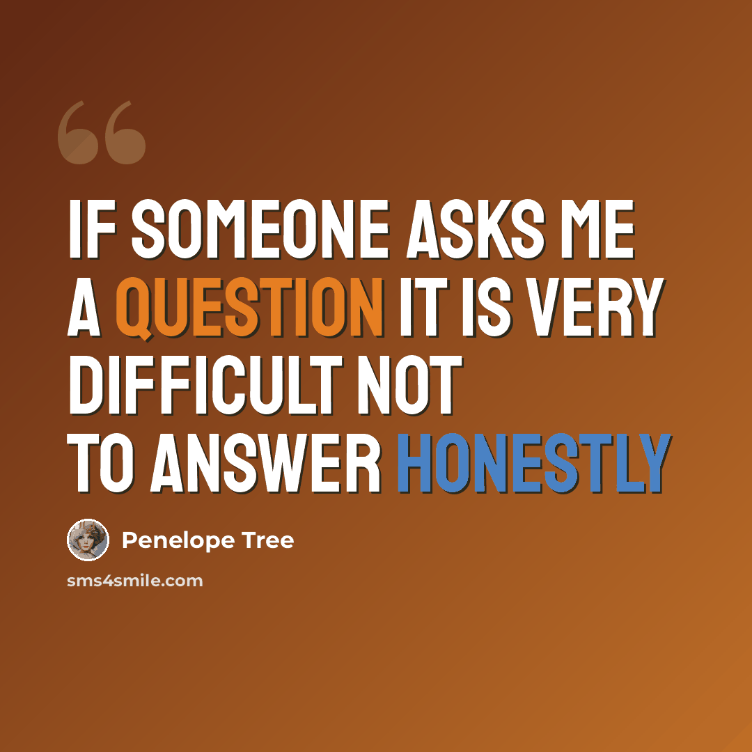 “If someone asks me a question it is very difficult not to answer honestly” quote by Penelope Tree