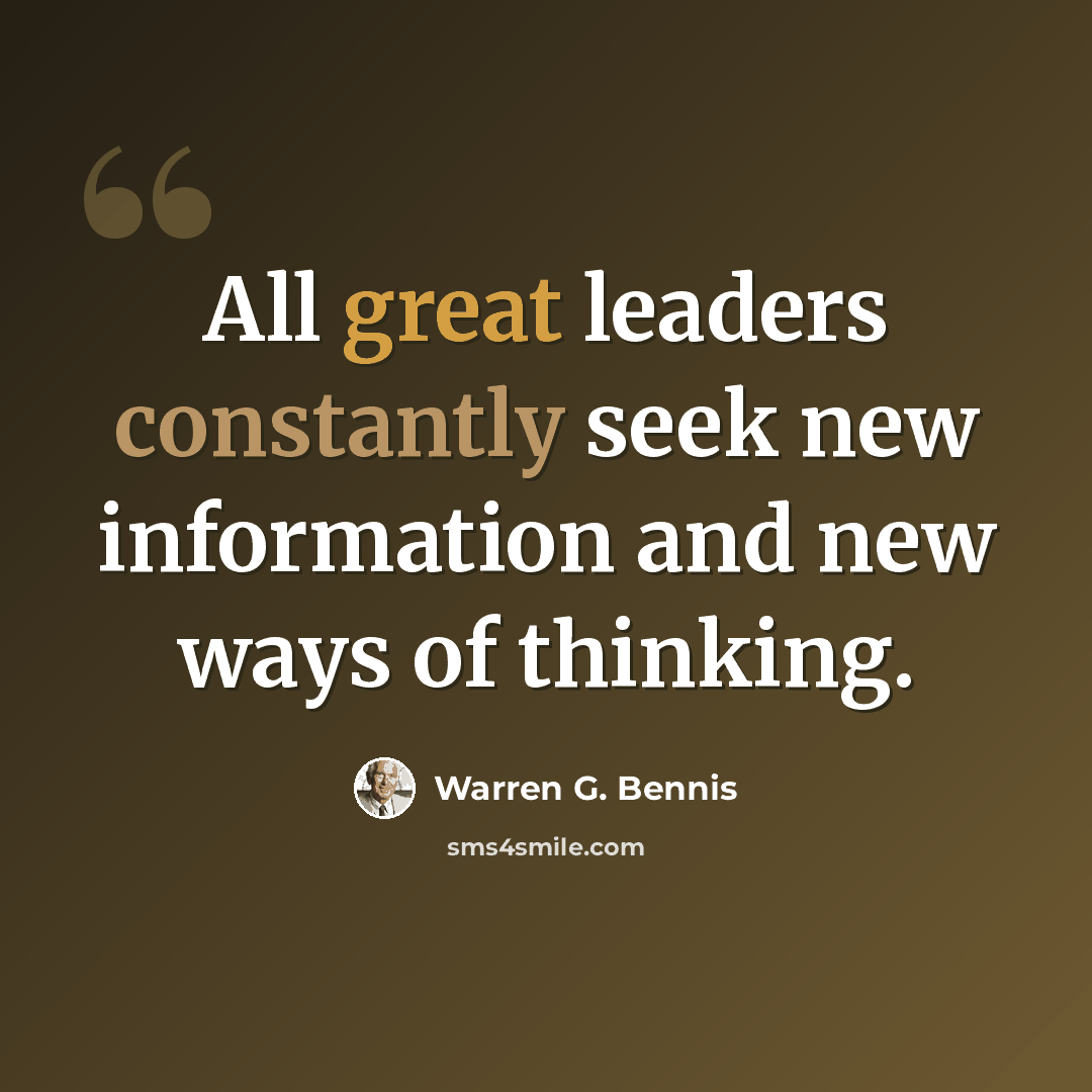 “All great leaders constantly seek new information and new ways of thinking.” quote by Warren G. Bennis