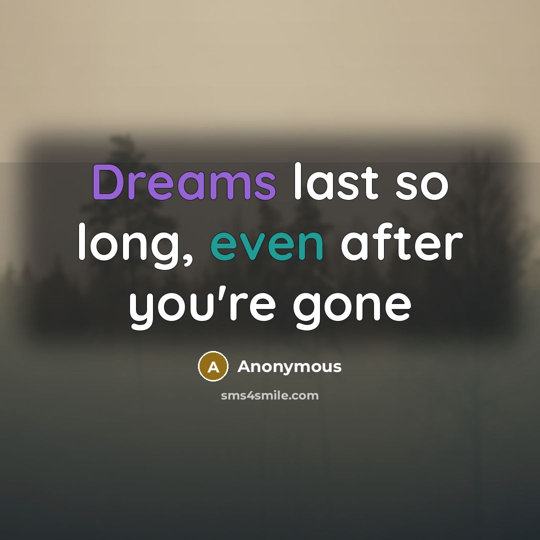 “Dreams last so long, even after you're gone” quote by Anonymous